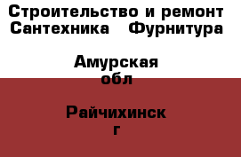 Строительство и ремонт Сантехника - Фурнитура. Амурская обл.,Райчихинск г.